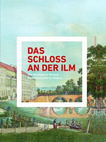 Das Schloss an der Ilm. Die Residenz in Weimar - Eine Geschichte in Bildern